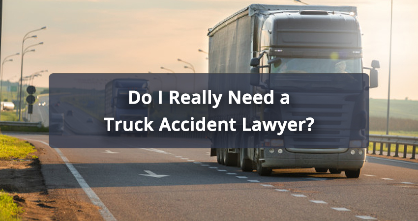Do I Really Need A Truck Accident Lawyer