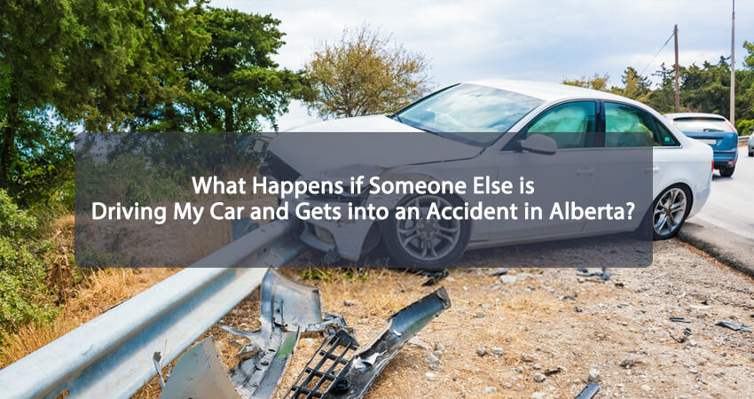 What Happens if Someone Else is Driving My Car and Gets into an Accident in Alberta Featured Image